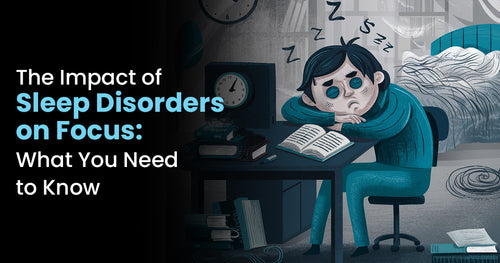 The Impact of Sleep Disorders on Focus: What You Need to Know