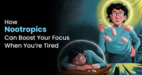 How Nootropics Can Boost Your Focus When You’re Tired