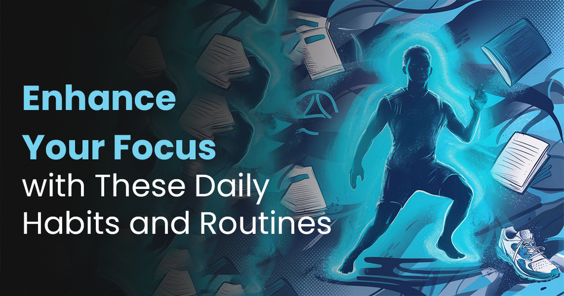 Enhance Your Focus with These Daily Habits and Routines